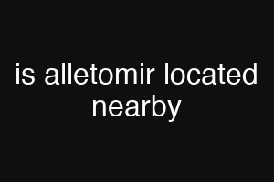 is alletomir located nearby