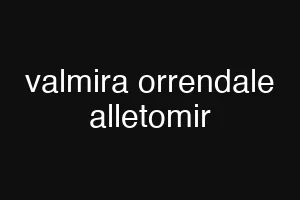 valmira orrendale alletomir